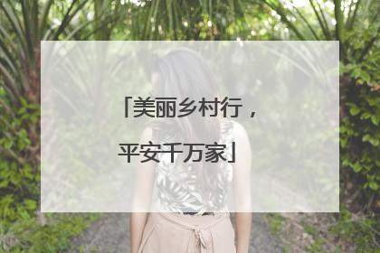 美丽乡村行，平安千万家